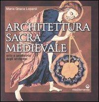 Architettura sacra medievale. Mito e geometria degli archetipi. Ediz. illustrata - Maria Grazia Lopardi - Libro Edizioni Mediterranee 2008, Biblioteca ermetica | Libraccio.it