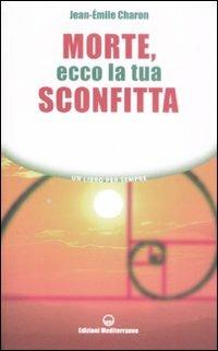 Morte, ecco la tua sconfitta - Jean-Émile Charon - Libro Edizioni Mediterranee 2008, Un libro per sempre | Libraccio.it