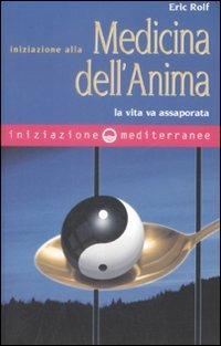Iniziazione alla medicina dell'anima. La vita va assaporata - Eric Rolf - Libro Edizioni Mediterranee 2009, Iniziazione | Libraccio.it