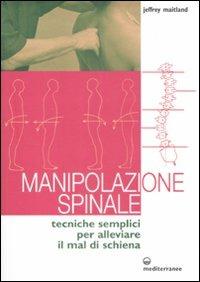 Manipolazione spinale. Tecniche semplici per alleviare il mal di schiena. Ediz. illustrata - Jeffrey Maitland - Libro Edizioni Mediterranee 2009, L'altra medicina | Libraccio.it