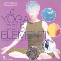 Lo yoga dei 5 elementi. Risvegliare le energie nascoste - Kirti P. Michel, Wolfgang Wellmann - Libro Edizioni Mediterranee 2009, Yoga, zen, meditazione | Libraccio.it