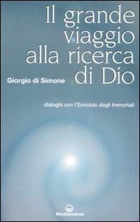 Grande viaggio alla ricerca di Dio. Dialoghi con l'emiciclo degli immortali - Giorgio Di Simone - Libro Edizioni Mediterranee 2009, Esoterismo, medianità, parapsicologia | Libraccio.it
