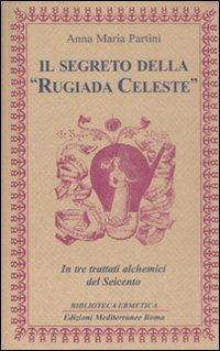 Il segreto della «rugiada celeste» in tre trattati alchemici del Seicento - Anna Maria Partini - Libro Edizioni Mediterranee 2009, Biblioteca ermetica | Libraccio.it