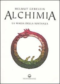 Alchimia. La magia della sostanza - Helmut Gebelein - Libro Edizioni Mediterranee 2009, Alchimia | Libraccio.it