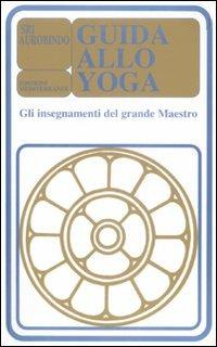 Guida allo yoga. Gli insegnamenti del grande maestro - Aurobindo (sri) - Libro Edizioni Mediterranee 2009, Yoga, zen, meditazione | Libraccio.it