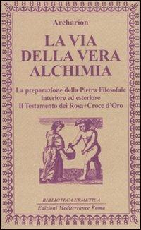 La via della vera alchimia. La preparazione della pietra filosofale interiore ed esteriore - Archarion - Libro Edizioni Mediterranee 2009, Biblioteca ermetica | Libraccio.it