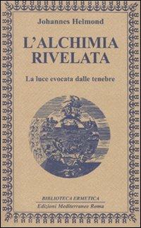 L' alchimia rivelata. La luce evocata dalle tenebre - Johannes Helmond - Libro Edizioni Mediterranee 2009, Biblioteca ermetica | Libraccio.it