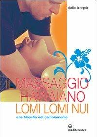 Il massaggio hawaiano lomi lomi nui e la filosofia del cambiamento - Duilio La Tegola - Libro Edizioni Mediterranee 2009, L' altra medicina | Libraccio.it