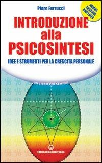 Introduzione alla psicosintesi. Idee e strumenti per la crescita personale - Piero Ferrucci - Libro Edizioni Mediterranee 2009, Un libro per sempre | Libraccio.it