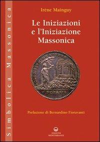 Le iniziazioni e l'iniziazione massonica - Irène Mainguy - Libro Edizioni Mediterranee 2010, Simbolica massonica | Libraccio.it