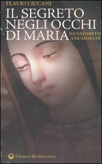 Il segreto negli occhi di Maria. Da Nazareth a Guadalupe - Flavio Ciucani - Libro Edizioni Mediterranee 2010 | Libraccio.it
