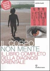 Il corpo non mente. Il libro completo della diagnosi orientale