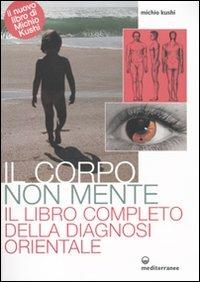 Il corpo non mente. Il libro completo della diagnosi orientale - Michio Kushi - Libro Edizioni Mediterranee 2010, L' altra medicina | Libraccio.it