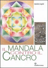 Il mandala contro il cancro - Daniela Respini - Libro Edizioni Mediterranee 2010, L' altra medicina | Libraccio.it