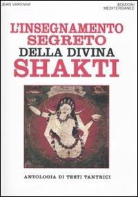 L' insegnamento segreto della divina Shakti. Antologia di testi tantrici - Jean Varenne - Libro Edizioni Mediterranee 2010, Orizzonti dello spirito | Libraccio.it