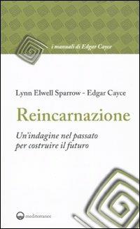 Reincarnazione. Un'indagine nel passato per costruire il futuro - Edgar Cayce, Elwell Sparrow Lynn - Libro Edizioni Mediterranee 2010, I manuali di Edgar Cayce | Libraccio.it