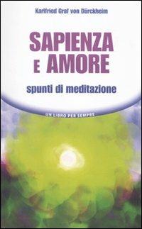 Sapienza e amore. Spunti di meditazione - Karlfried Dürckheim - Libro Edizioni Mediterranee 2010, Un libro per sempre | Libraccio.it