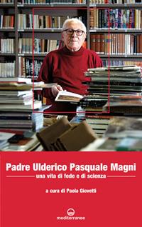 Padre Ulderico Pasquale Magni. Una vita di fede e di scienza - Paola Giovetti - Libro Edizioni Mediterranee 2010 | Libraccio.it