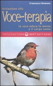 Iniziazione alla voce-terapia. La voce educa la mente e il corpo canta