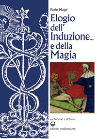 Elogio dell'induzione... e della magia - Paolo Maggi - Libro Edizioni Mediterranee 2010, Esoterismo e alchimia | Libraccio.it