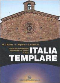 Italia templare. Guida agli insediamenti dell'Ordine del Tempio in Italia - Bianca Capone, Enzo Valentini, Loredana Imperio - Libro Edizioni Mediterranee 2010, Biblioteca dei misteri | Libraccio.it