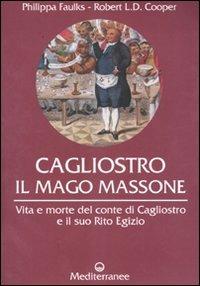 Cagliostro. Il mago massone. Vita e morte del conte di Cagliostro e il suo Rito Egizio - Philippa Faulks, Robert L. Cooper - Libro Edizioni Mediterranee 2010, Controluce | Libraccio.it