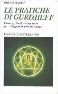 Le pratiche di Gurdjeff. Esercizi, rituali e danze sacre per sviluppare la consapevolezza - Bruno Martin - Libro Edizioni Mediterranee 2010, Yoga, zen, meditazione | Libraccio.it