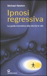 Ipnosi regressiva. La guida innovativa alla vita tra le vite - Michael Newton - Libro Edizioni Mediterranee 2010, Esoterismo, medianità, parapsicologia | Libraccio.it