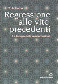 Regressione alle vite precedenti. La terapia della reincarnazione - Trutz Hardo - Libro Edizioni Mediterranee 2010, Esoterismo, medianità, parapsicologia | Libraccio.it