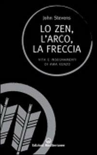 Lo zen, l'arco, la freccia. Vita e insegnamenti di Awa Kenzo - John Stevens - Libro Edizioni Mediterranee 2011, Sapere d'Oriente | Libraccio.it