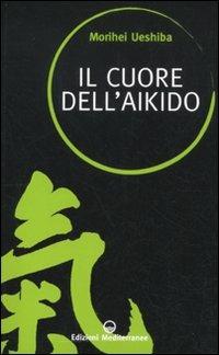 Il cuore dell'aikido - Morihei Ueshiba - Libro Edizioni Mediterranee 2011, Sapere d'Oriente | Libraccio.it