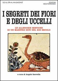 I segreti dei fiori e degli uccelli. Le allegorie mistiche di un maestro sufi del XII secolo - 'Izz al-Din Al-Muqaddasi - Libro Edizioni Mediterranee 2011, Orizzonti dello spirito | Libraccio.it