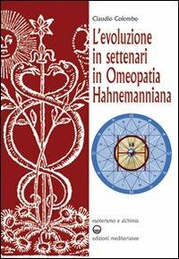 L'evoluzione in settenari in omeopatia hahnemanniana - Claudio Colombo - Libro Edizioni Mediterranee 2011, Esoterismo e alchimia | Libraccio.it