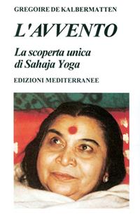L' avvento. La scoperta unica di Sahaja Yoga - Grégoire De Kalbermatten - Libro Edizioni Mediterranee 2012, Yoga, zen, meditazione | Libraccio.it