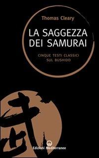 La saggezza dei samurai. Cinque testi classici sul Bushido - Thomas Cleary - Libro Edizioni Mediterranee 2012, Sapere d'Oriente | Libraccio.it