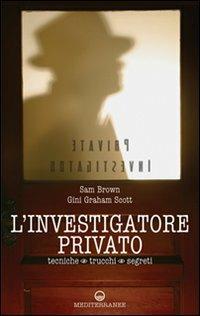 L' investigatore privato. Tecniche, trucchi e segreti - Sam Brown, Gini Graham Scott - Libro Edizioni Mediterranee 2012, Crime | Libraccio.it