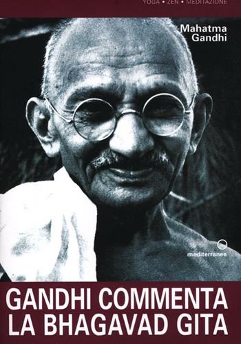 Gandhi commenta la Bhagavad Gita - Mohandas Karamchand Gandhi - Libro Edizioni Mediterranee 2012, Yoga, zen, meditazione | Libraccio.it