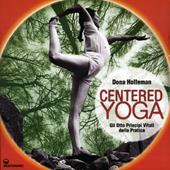 Centered yoga. Gli otto principi vitali della pratica. Manuale di esercizi. Ediz. illustrata