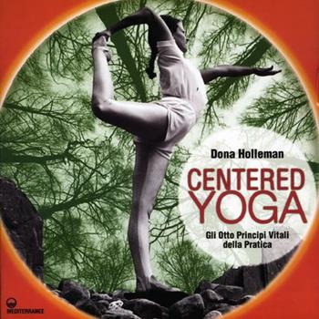 Centered yoga. Gli otto principi vitali della pratica. Manuale di esercizi. Ediz. illustrata - Dona Holleman - Libro Edizioni Mediterranee 2012, Yoga, zen, meditazione | Libraccio.it