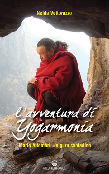 L'avventura di Yogarmonia. Mario Attombri: un guru contadino - Nelda Vettorazzo - Libro Edizioni Mediterranee 2012, Yoga, zen, meditazione | Libraccio.it