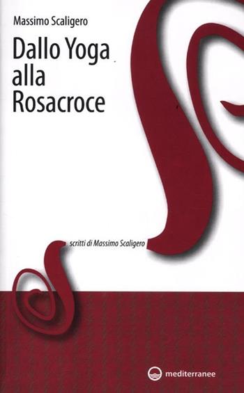 Dallo yoga alla Rosacroce - Massimo Scaligero - Libro Edizioni Mediterranee 2012, Scritti di Massimo Scaligero | Libraccio.it