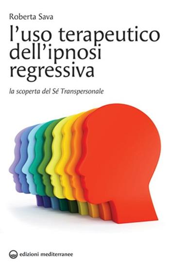 L'uso terapeutico dell'ipnosi regressiva. La scoperta del sé transpersonale - Roberta Sava - Libro Edizioni Mediterranee 2012, Biblioteca di psicologia moderna | Libraccio.it