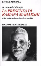 La presenza di Ramana Maharshi. Il suono del silenzio. Scritti inediti, colloqui, istruzioni, aneddoti