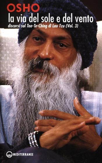 La via del sole e del vento. Discorsi sul Tao-Te-Ching di Lao Tzu. Vol. 3 - Osho - Libro Edizioni Mediterranee 2012, Yoga, zen, meditazione | Libraccio.it