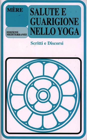 Salute e guarigione nello yoga. Scritti e discorsi - Mère - Libro Edizioni Mediterranee 2012, Yoga, zen, meditazione | Libraccio.it
