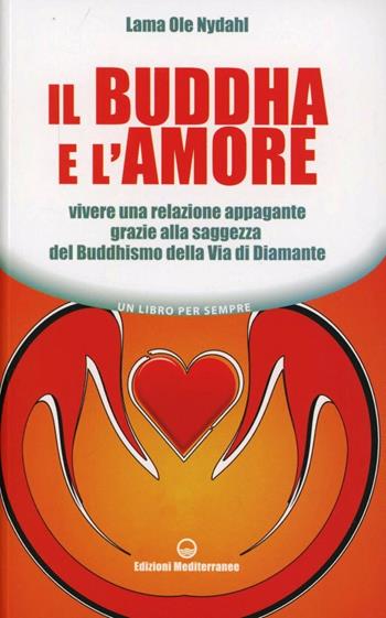 Il Buddha e l'amore. Vivere una relazione appagante grazie alla saggezza del buddhismo della via di diamante - Ole Nydahl (lama) - Libro Edizioni Mediterranee 2012, Un libro per sempre | Libraccio.it