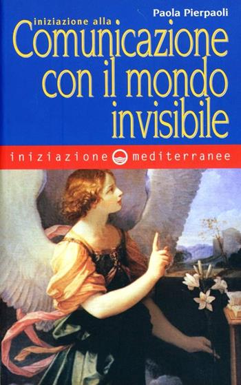 Iniziazione alla comunicazione con il mondo invisibile - Paola Pierpaoli - Libro Edizioni Mediterranee 2012, Iniziazione | Libraccio.it