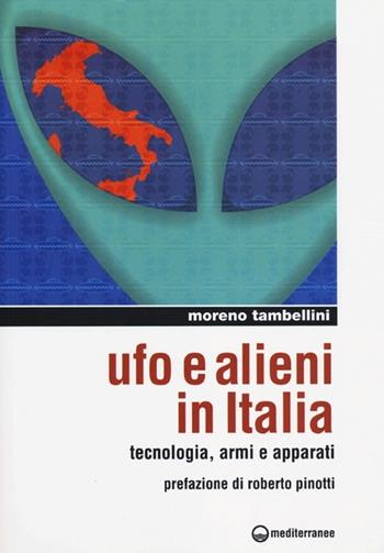 Ufo e alieni in Italia. Tecnologia, armi e apparati - Moreno Tambellini - Libro Edizioni Mediterranee 2012, Ufologia | Libraccio.it