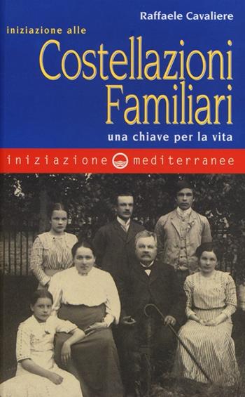 Iniziazione alle costellazioni familiari. Una chiave per la vita - Raffaele Cavaliere - Libro Edizioni Mediterranee 2013, Iniziazione | Libraccio.it