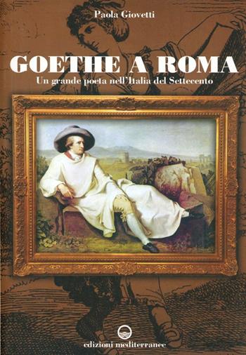 Goethe a Roma. Un grande poeta nell'Italia del Settecento - Paola Giovetti - Libro Edizioni Mediterranee 2012 | Libraccio.it